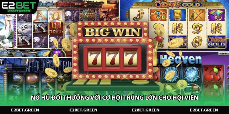 Nổ hũ đổi thưởng với cơ hội trúng lớn cho hội viên